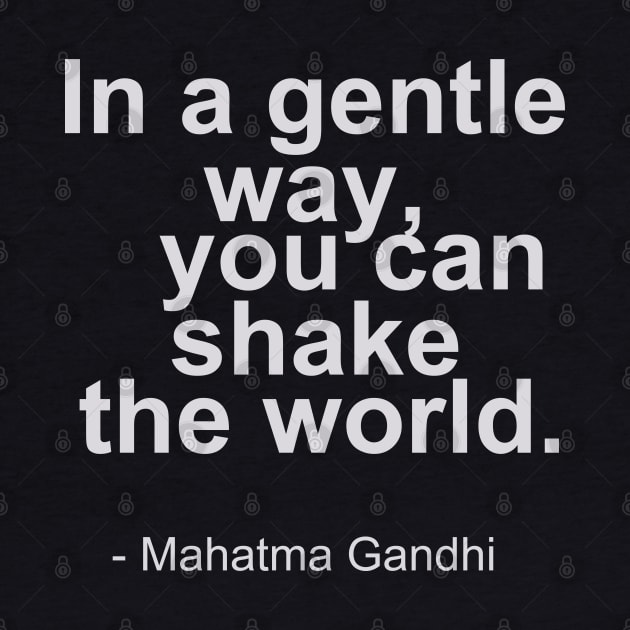 In a gentle way, you can shake the world - Mahatma Gandhi Quotes by mursyidinejad